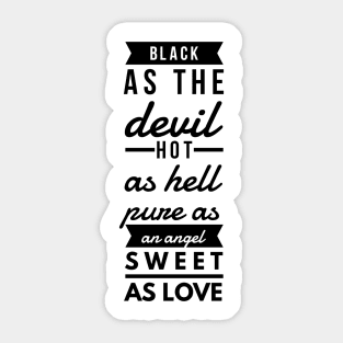 black as the devil hot as hell pure as an angel sweet as love Sticker